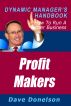 Profit Makers: The Dynamic Managerâ€™s Handbook On How To Run A Better Business by Dave Donelson