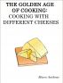 The Golden Age of Cooking: Cooking with Different Cheeses by Marco Anthony 