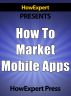 How to Market Mobile Apps - Secrets to Making Money with iPhone, Android, & Blackberry Apps! by HowExpert Press