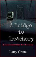 Cover for 'A Bridge to Treachery "From Extortion to Terror"'