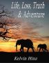 Life, Loss, Truth & Adventure by Kelvin  Hinz