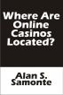 Where Are Online Casinos Located? by Alan Samonte