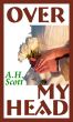 Over My Head by A.H.  Scott