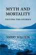 Myth and Mortality: Testing the Stories by Harry Willson