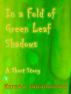 In a Fold of Green Leaf Shadows by Karen L. Abrahamson