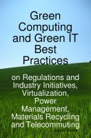 Cover for 'Green Computing and Green IT Best Practices: On Regulations and Industry Initiatives, Virtualization, Power Management, Materials Recycling and Telecommuting'