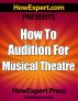 How To Audition For Musical Theatre - Your Step-By-Step Guide To Auditioning For Musical Theatre by HowExpert Press
