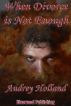 When Divorce is Not Enough by Audrey Holland