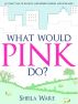 What Would PINK Do? (Romantic Comedy) by Sheila Ware