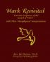 Mark Revisited: Favorite Scriptures of the Gospel of Mark With Their Metaphysical Interpretations by Bil Holton