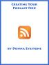 Podcasting - Creating your feed (Part 3) by Donna Eyestone