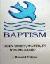 Baptism, Holy Spirit, Water, In whose nme by J. Bennett Collins