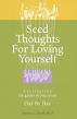 Seed Thoughts for Loving Yourself: Cultivating the Garden of Your Mind Day by Day by Suzanne Harrill