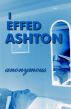 I Effed Ashton by  Anonymous