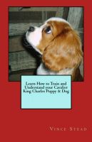 Cover for 'Learn How to Train and Understand your Cavalier King Charles Puppy & Dog'