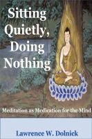 Cover for 'Sitting Quietly, Doing Nothing: Meditation as Medication for the Mind'