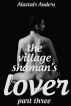 The Village Shaman's Lover (Part 3) by Alastair Anders