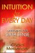 Intuition for Every Day: Developing Your Sixth Sense by Charol Messenger