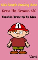 Cover for 'Kids Simple Drawing Book : Draw The Fireman Kid'