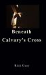 Beneath Calvary's Cross by Rick Gray