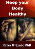 Keep your body healthy by Erika M Szabo