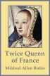 Twice Queen of France: Anne of Brittany by Mildred Allen Butler