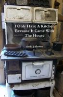Cover for 'I Only Have A Kitchen Because It Came With The House'