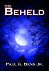The Beheld by Paul G Bens, Jr.