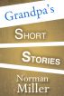Grandpa's Short Stories by Norman Miller