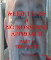 Cover for 'Weight Loss: A No-Nonsense Approach. Part 1 The Facts'