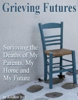 Cover for 'Grieving Futures: How I Survived the Deaths of My Parents, My Home, and My Future'