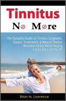 Cover for 'Tinnitus No More: The Complete Guide On Tinnitus Symptoms, Causes, Treatments, & Natural Tinnitus Remedies to Get Rid of Ringing in Ears Once and for All'