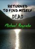 Returned to Find Myself Dead by Michael Reyneke