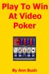 Play To Win At Video Poker by Ann Bush