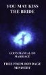 You may kiss the bride. God's manual on marriage. by Free From Bondage Ministry 