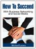 How To Succeed With Business Networking and Social Media by Michael Larsen