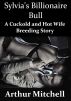 Sylvia's Billionaire Bull: A Cuckold and Hot Wife Breeding Story by Arthur Mitchell
