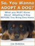 So, You Wanna Adopt A Dog? What You MUST Know About Adopting A Dog Before You Bring One Home by Lee Dobbins