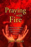 Cover for 'Praying With Fire: Change Your World with the Powerful Prayers of the Apostles'