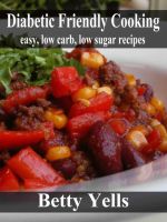 Diabetic Friendly Cooking: Easy low carb, low sugar recipes cover