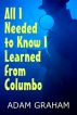 All I Needed to Know I Learned From Columbo by Adam and Andrea Graham