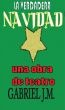 La Verdadera Navidad by Gabriel J.M. 