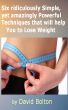 Six ridiculously Simple, yet amazingly Powerful Techniques that will help You to Lose Weight by David Bolton