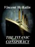 The Titanic Conspiracy by Vincent McKalin
