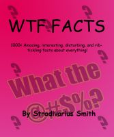 Cover for 'WTF Facts: 1000+ Amazing, interesting, disturbing, and rib-tickling facts about everything!'