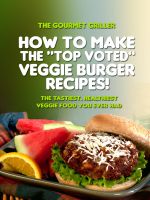 Cover for 'How to Make The Top Voted Veggie Burger Recipes! The Tastiest, Healthiest Veggie Food You Ever Had'