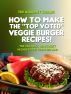 How to Make The Top Voted Veggie Burger Recipes! The Tastiest, Healthiest Veggie Food You Ever Had by Greatest Books