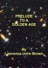 Prelude To A Golden Age by Lawrence John Brown