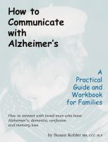 Cover for 'How to Communicate with Alzheimer's - A Practical Guide and Workbook for Families'