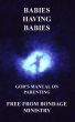 Babies having babies. God's manual on parenting. by Free From Bondage Ministry 